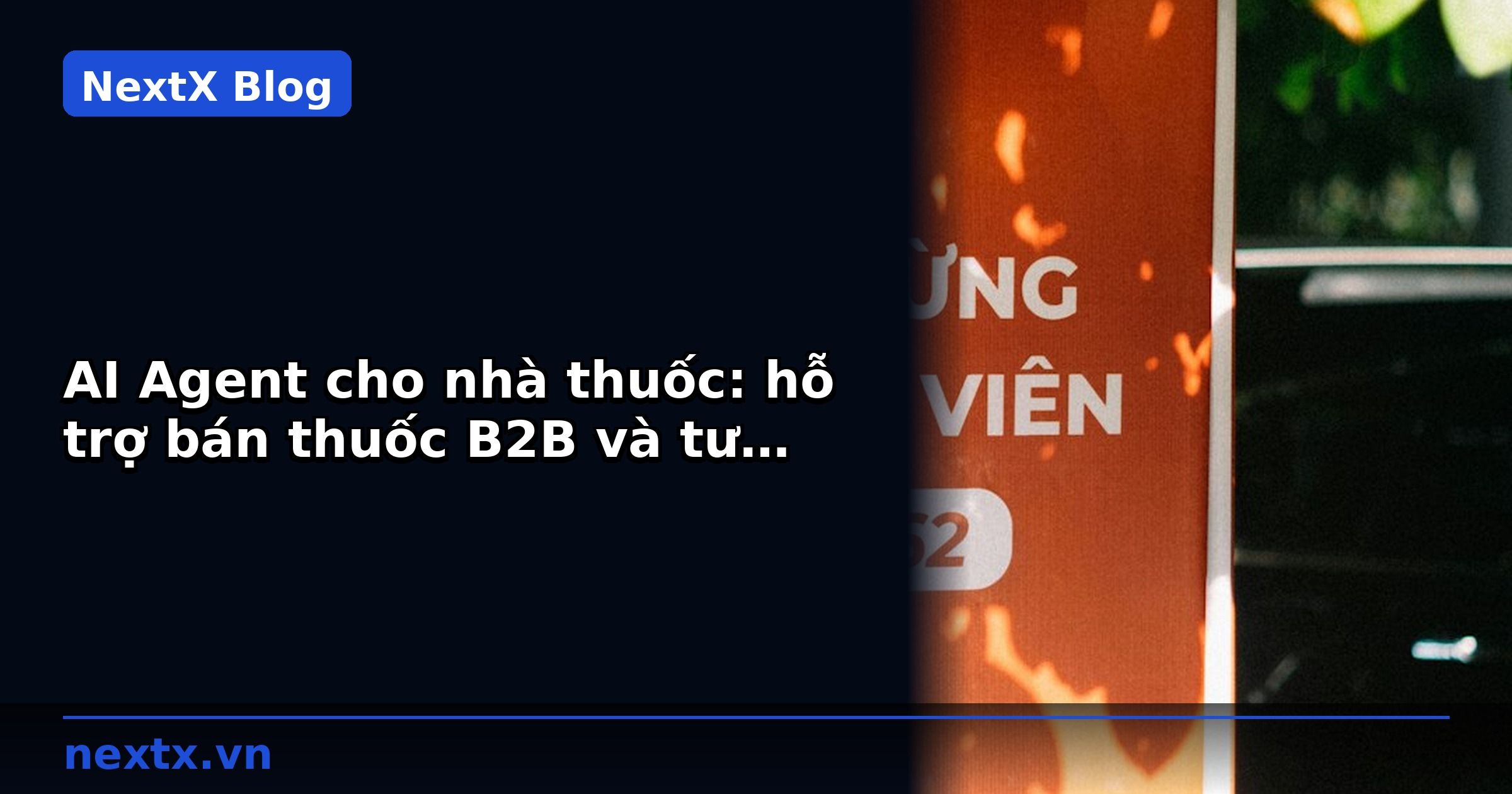 AI Agent cho nhà thuốc: hỗ trợ bán thuốc B2B và tư vấn 24/7 | NextX