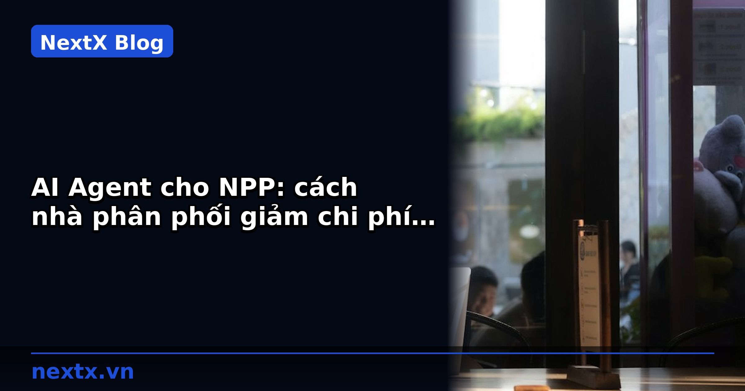 AI Agent cho NPP: cách nhà phân phối giảm chi phí bán hàng | NextX