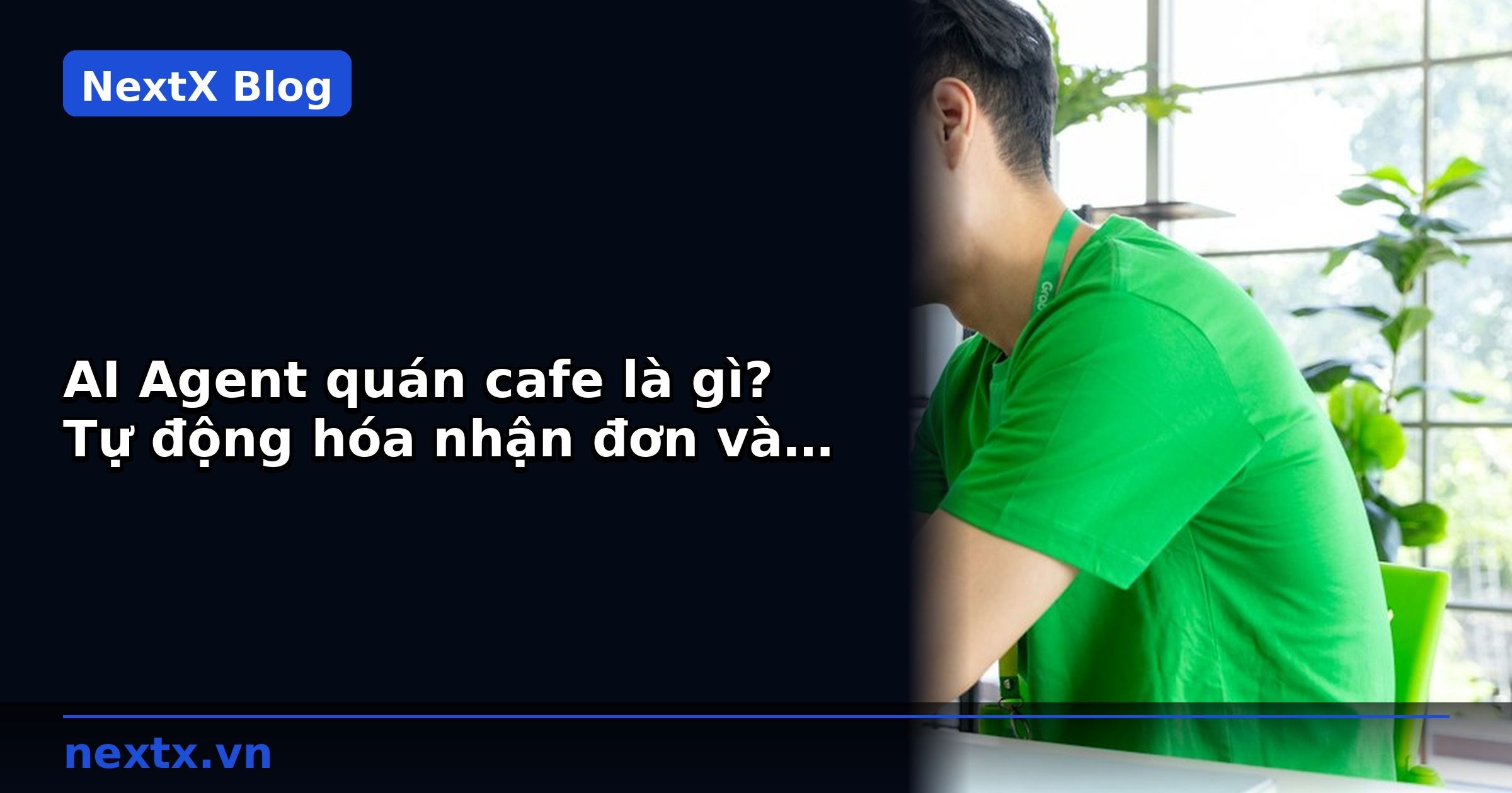 AI Agent quán cafe là gì? Tự động hóa nhận đơn và chăm sóc khách hàng | NextX