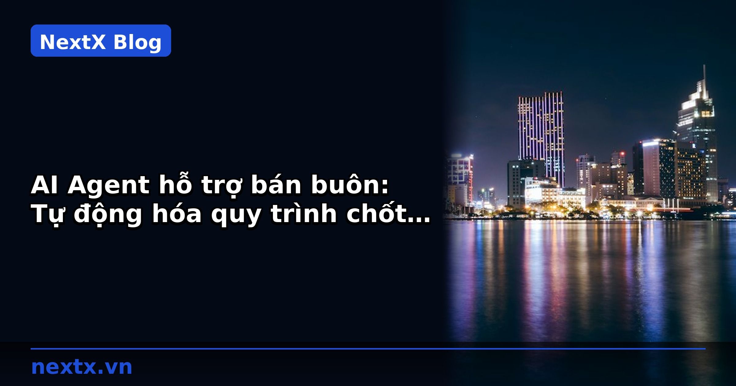 AI Agent hỗ trợ bán buôn: Tự động hóa quy trình chốt đơn B2B | NextX