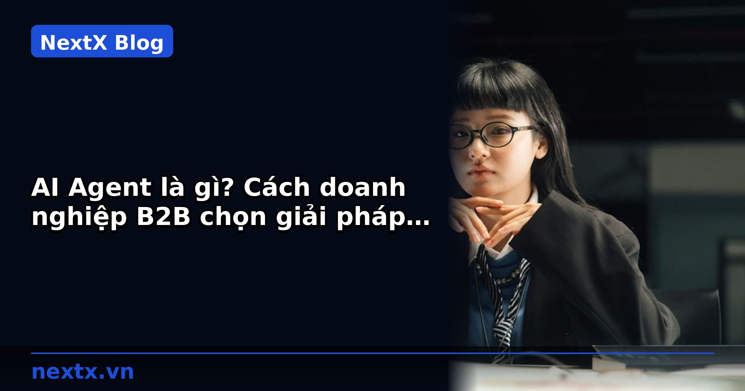 AI Agent là gì? Cách doanh nghiệp B2B chọn giải pháp phù hợp 2026 | NextX