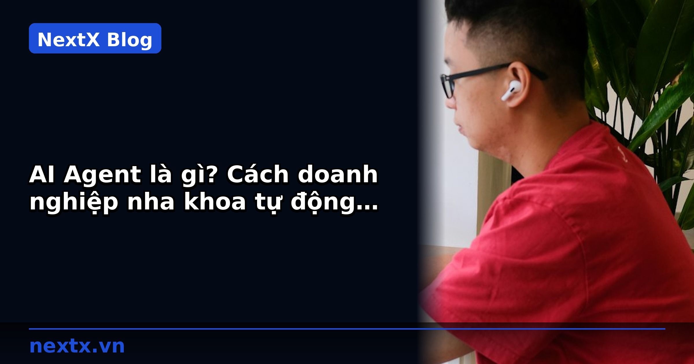 AI Agent là gì? Cách doanh nghiệp nha khoa tự động hóa lịch hẹn và nhắc nhở khách hàng | NextX