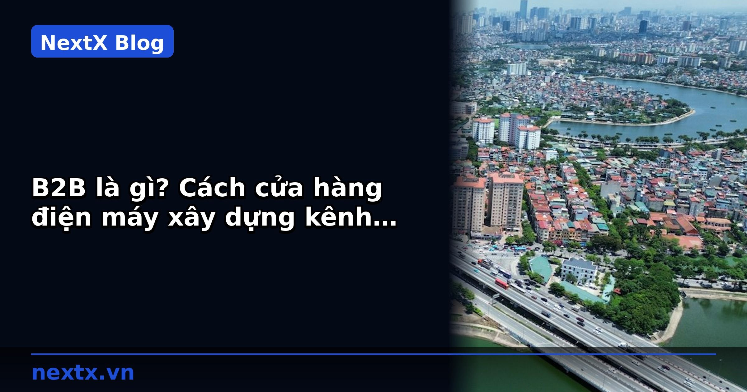 B2B là gì? Cách cửa hàng điện máy xây dựng kênh bán buôn bền vững | NextX