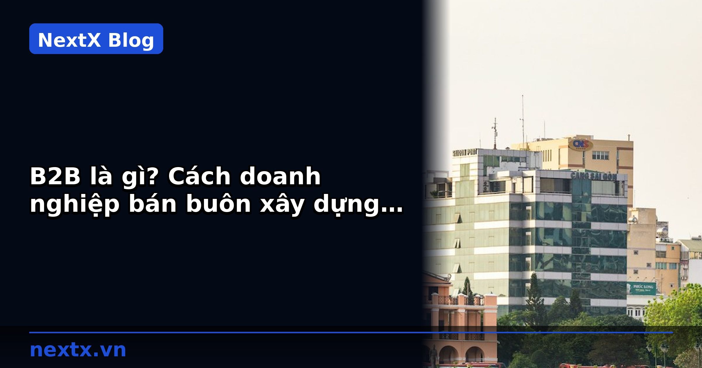 B2B là gì? Cách doanh nghiệp bán buôn xây dựng kênh phân phối | NextX