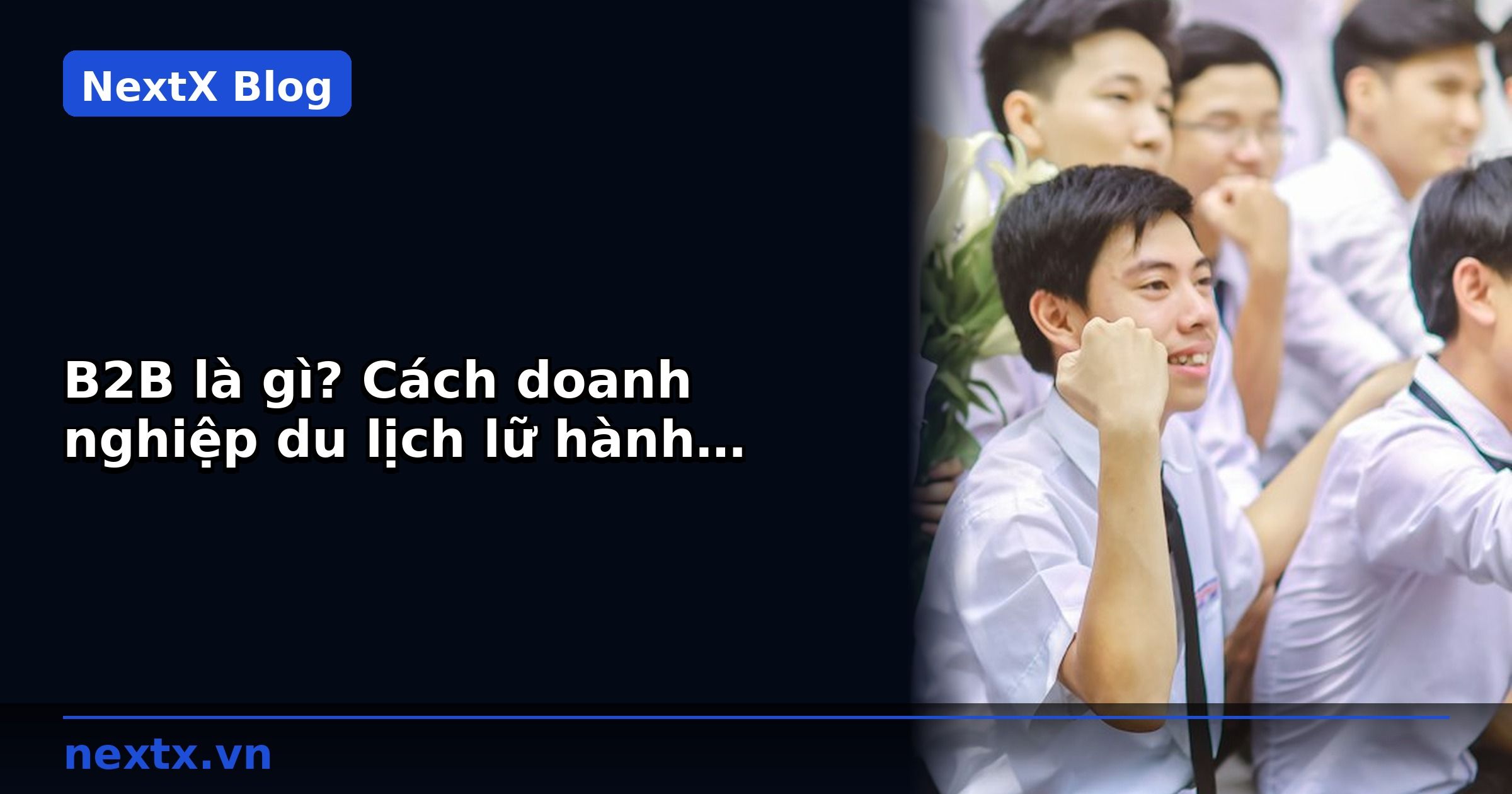 B2B là gì? Cách doanh nghiệp du lịch lữ hành quản lý đại lý tour | NextX