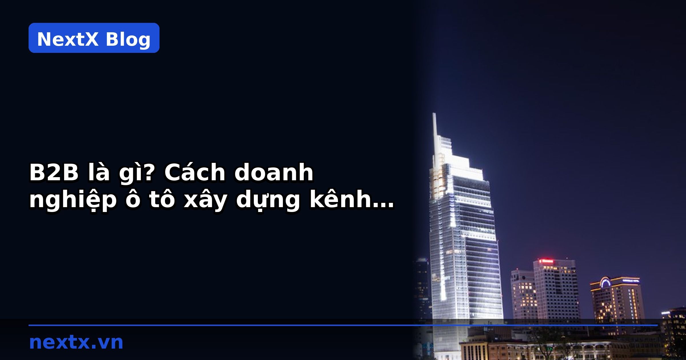B2B là gì? Cách doanh nghiệp ô tô xây dựng kênh phân phối đại lý | NextX