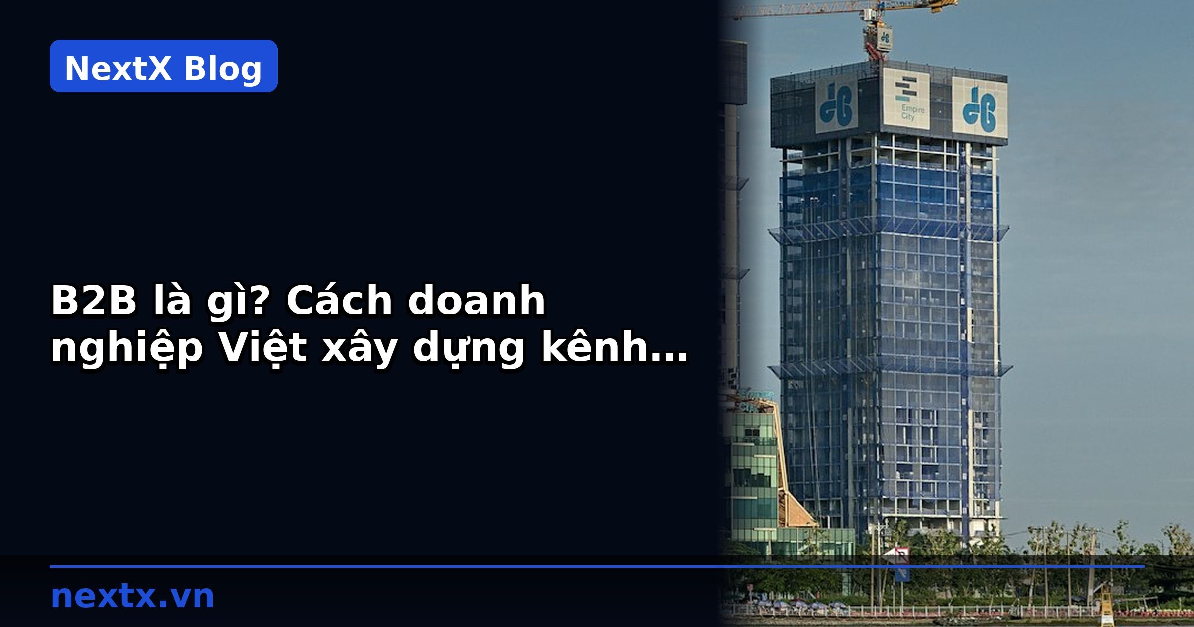 B2B là gì? Cách doanh nghiệp Việt xây dựng kênh bán hàng B2B hiệu quả | NextX