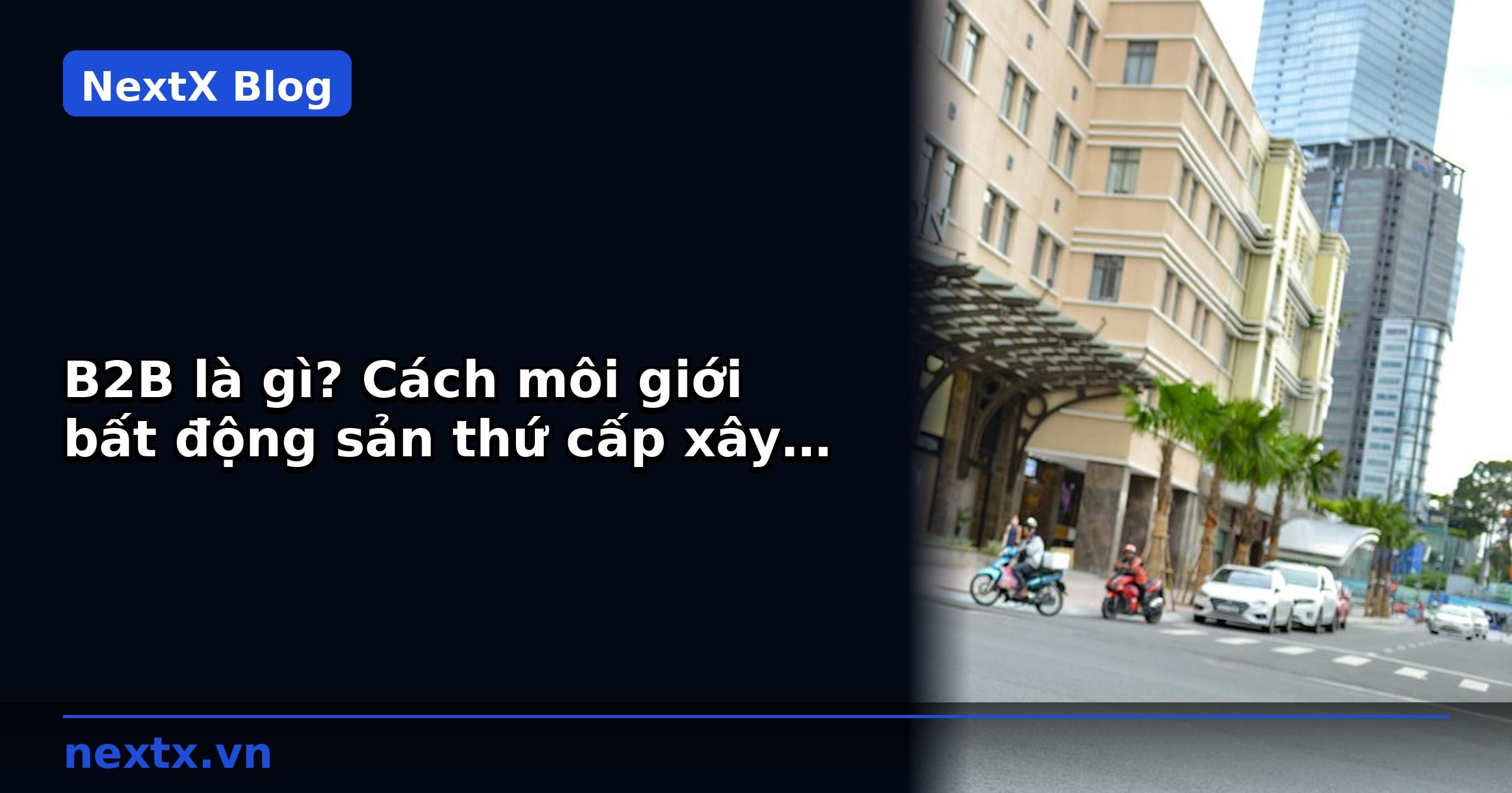 B2B là gì? Cách môi giới bất động sản thứ cấp xây dựng kênh khách doanh nghiệp | NextX