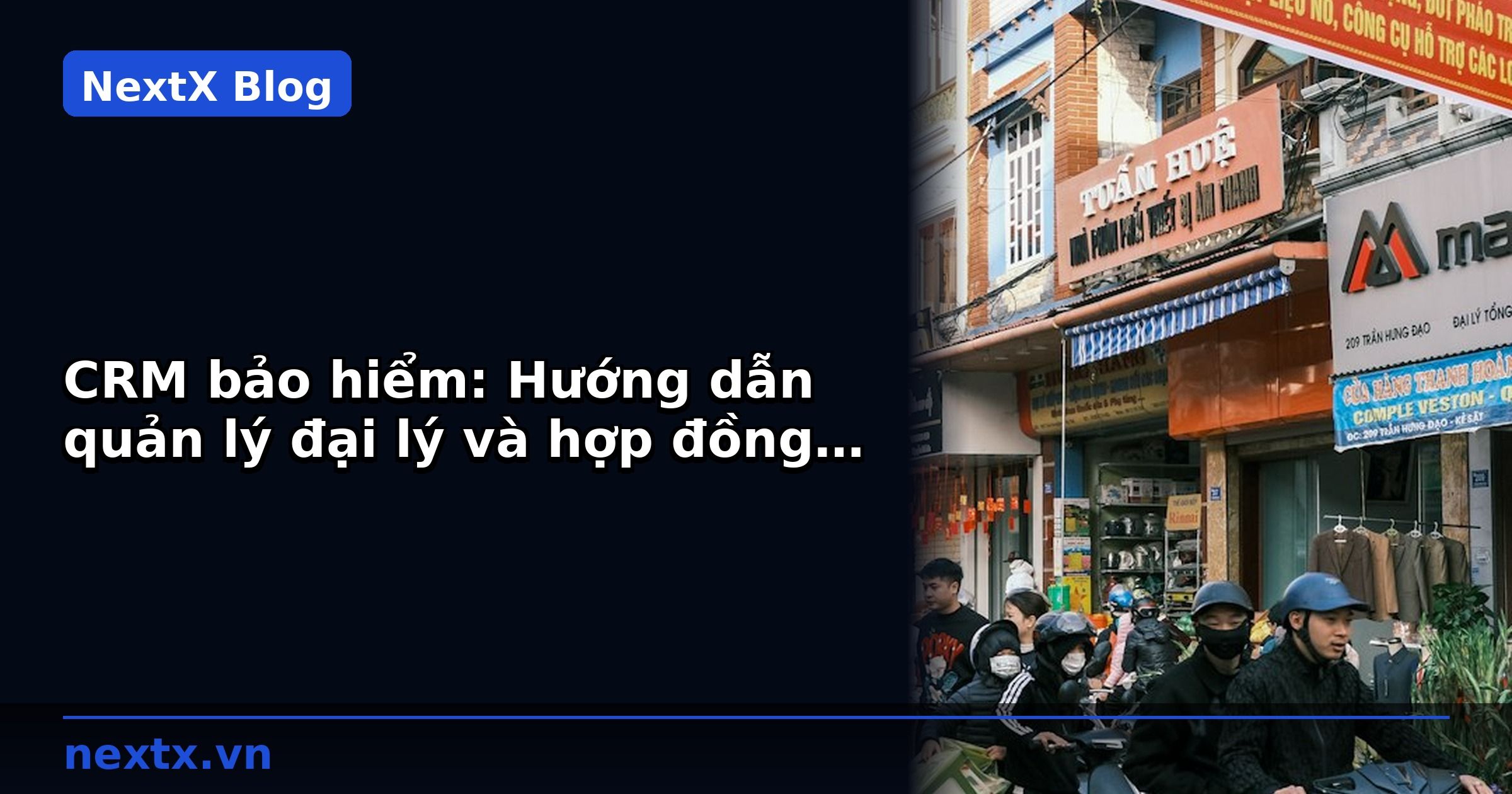 CRM bảo hiểm: Hướng dẫn quản lý đại lý và hợp đồng B2B | NextX