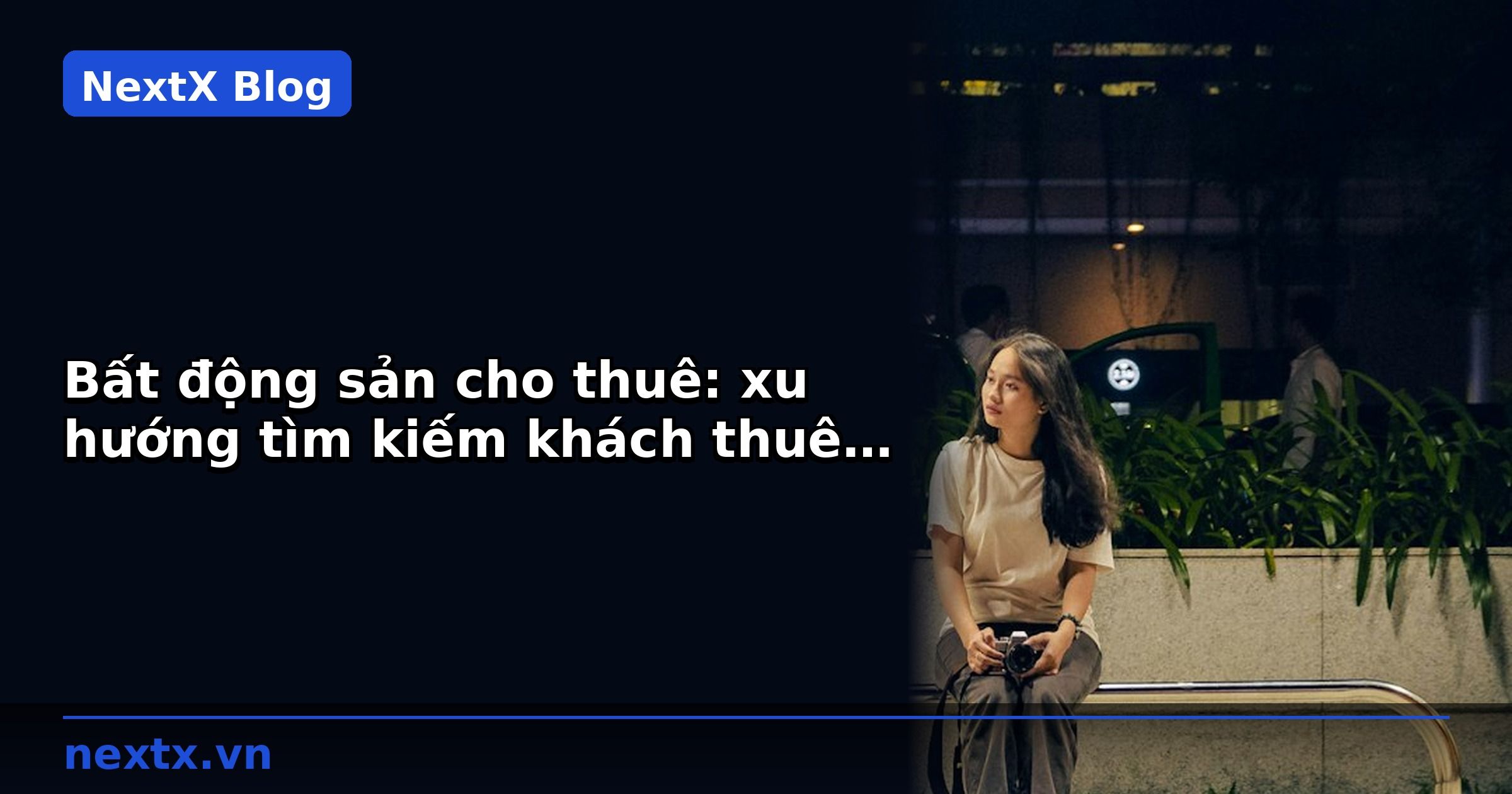 Bất động sản cho thuê: xu hướng tìm kiếm khách thuê và cách sử dụng CRM quản lý hợp đồng | NextX