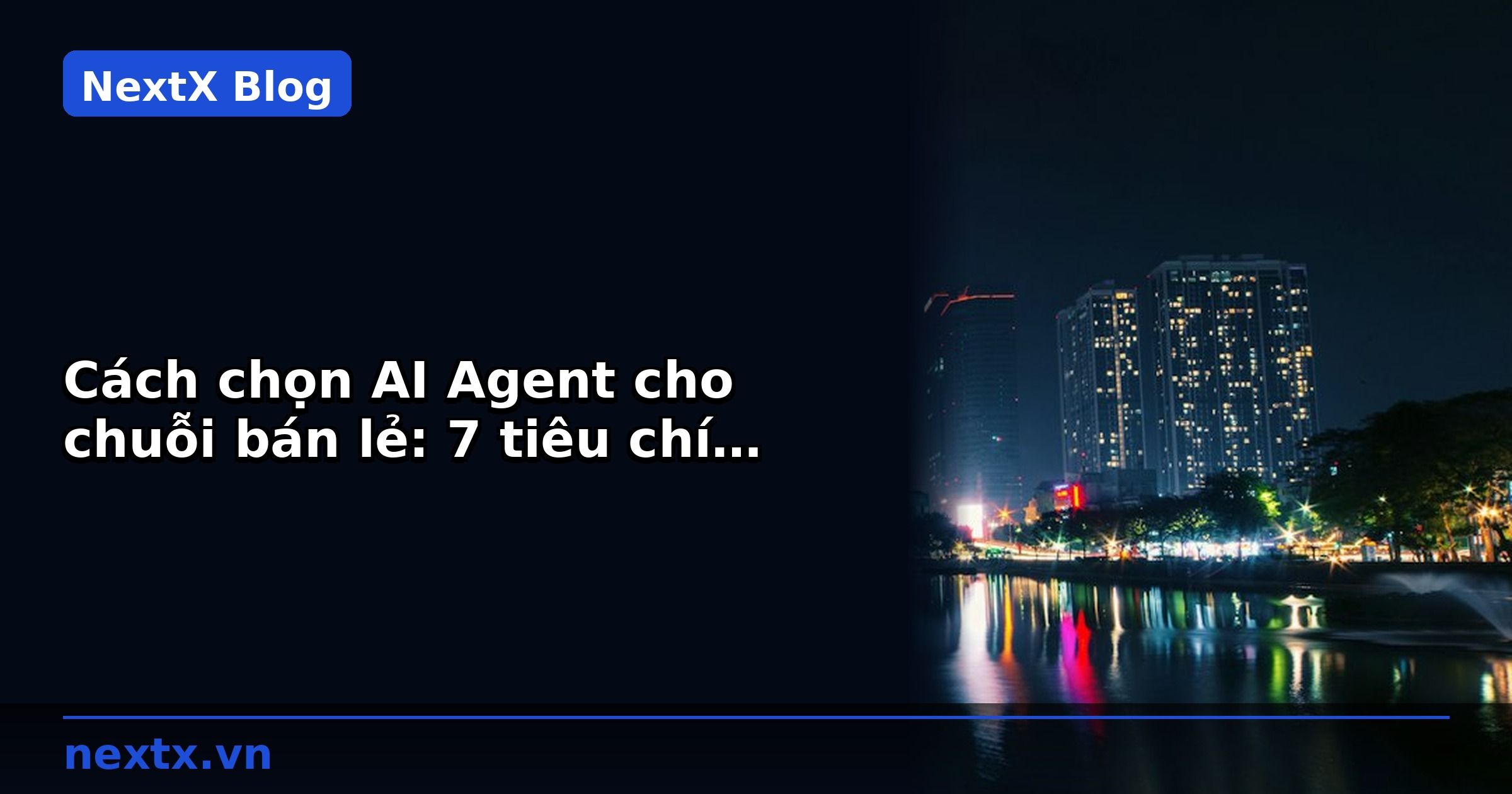 Cách chọn AI Agent cho chuỗi bán lẻ: 7 tiêu chí đánh giá giải pháp 2026 | NextX