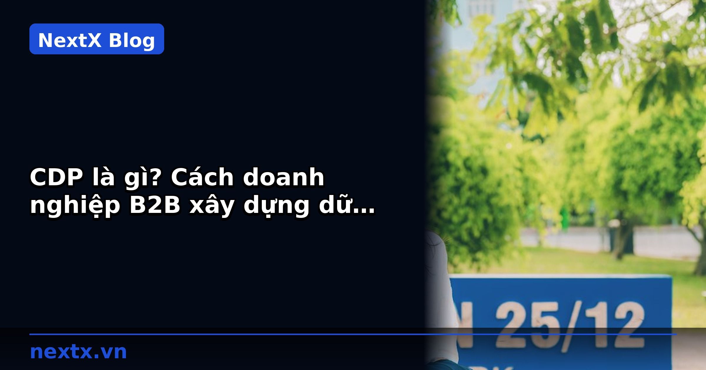 CDP là gì? Cách doanh nghiệp B2B xây dựng dữ liệu khách hàng thống nhất | NextX