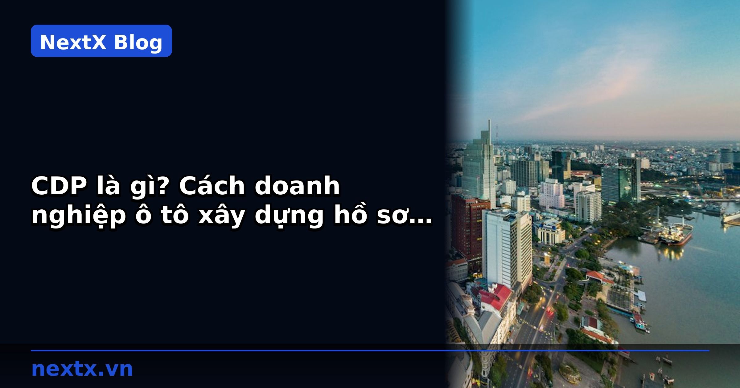 CDP là gì? Cách doanh nghiệp ô tô xây dựng hồ sơ khách hàng B2B 360° | NextX