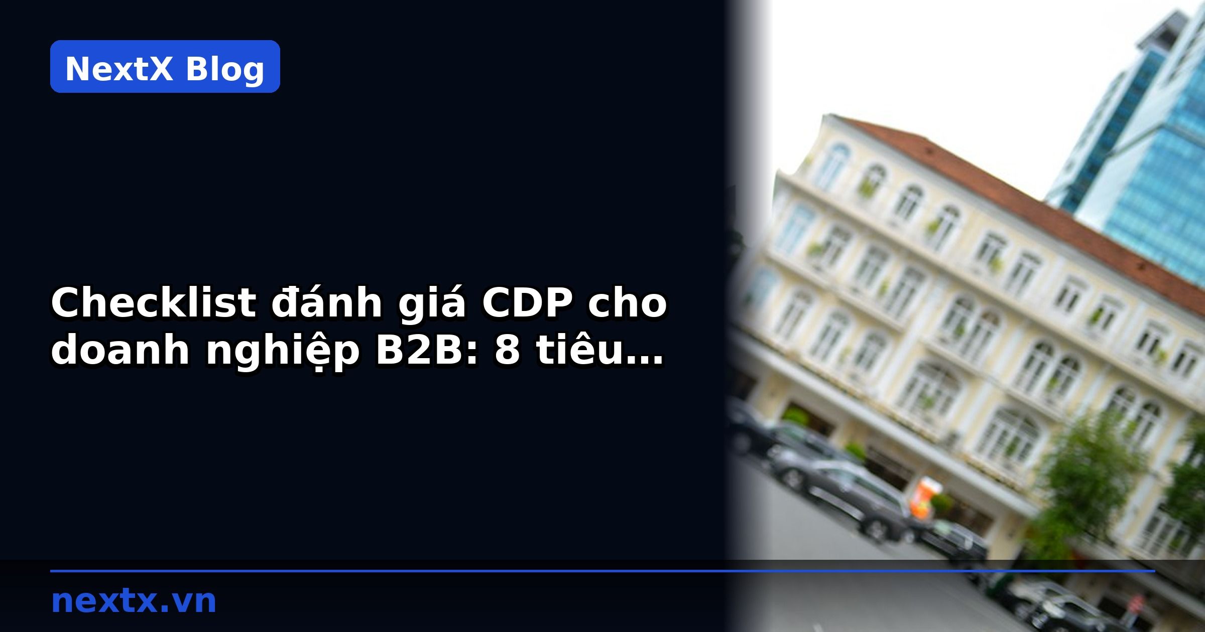 Checklist đánh giá CDP cho doanh nghiệp B2B: 8 tiêu chí chọn giải pháp phù hợp | NextX