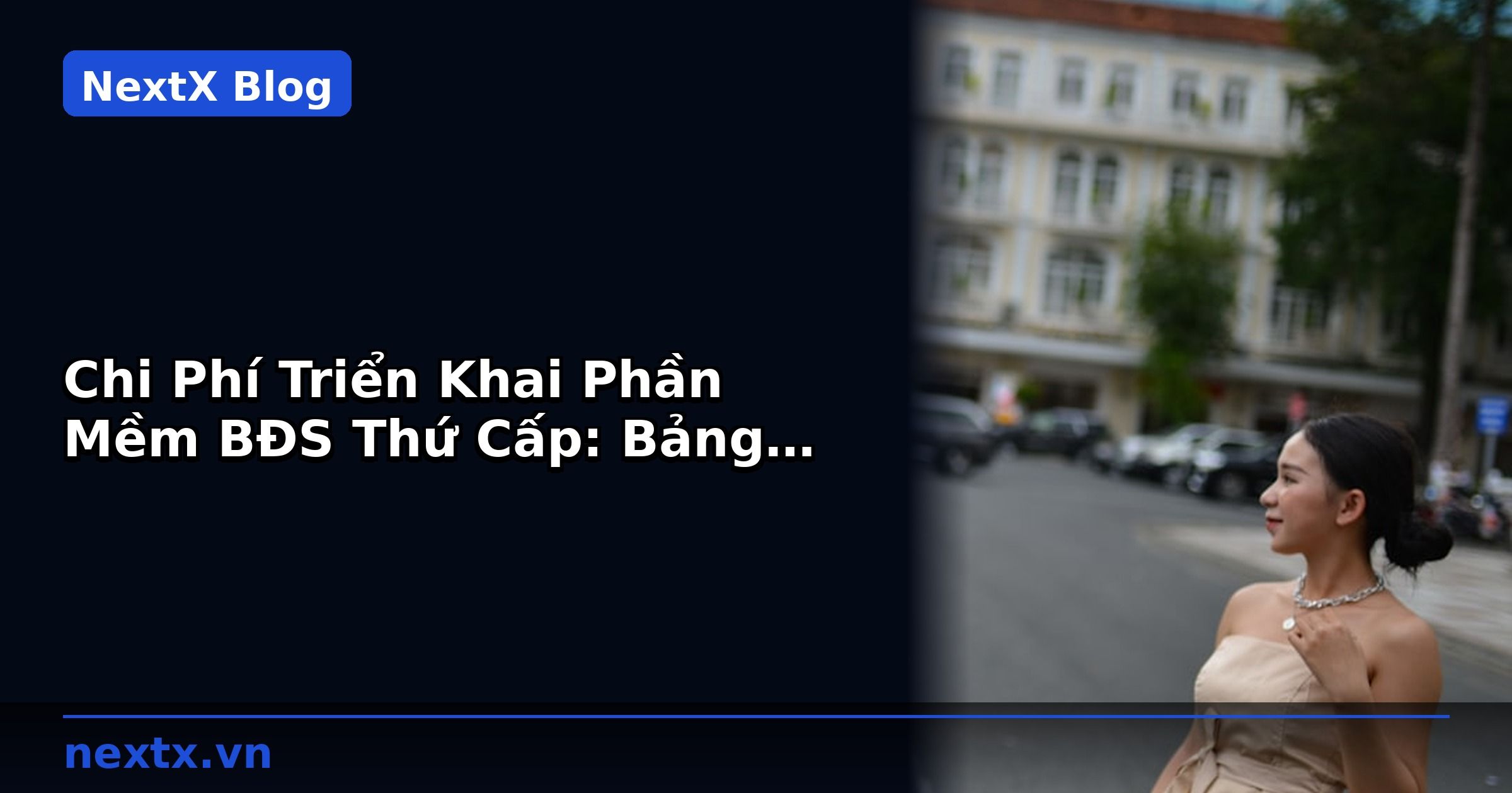 Chi Phí Triển Khai Phần Mềm BĐS Thứ Cấp: Bảng Giá Tham Khảo | NextX