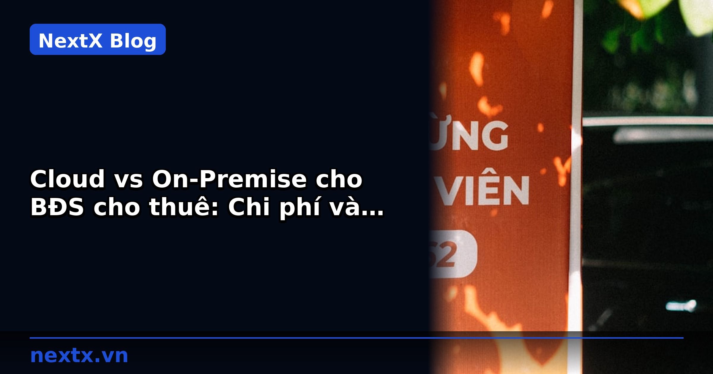 Cloud vs On-Premise cho BĐS cho thuê: Chi phí và Bảo mật | NextX