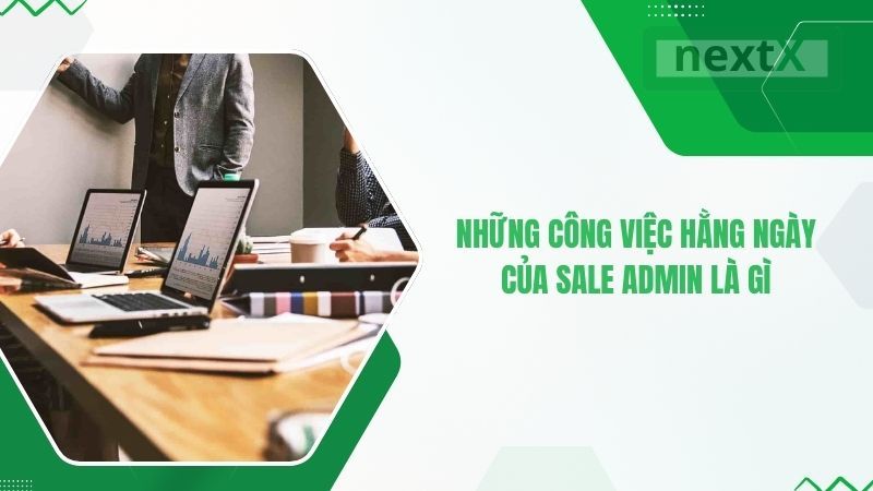 Những công việc hằng ngày của Sale Admin là gì?