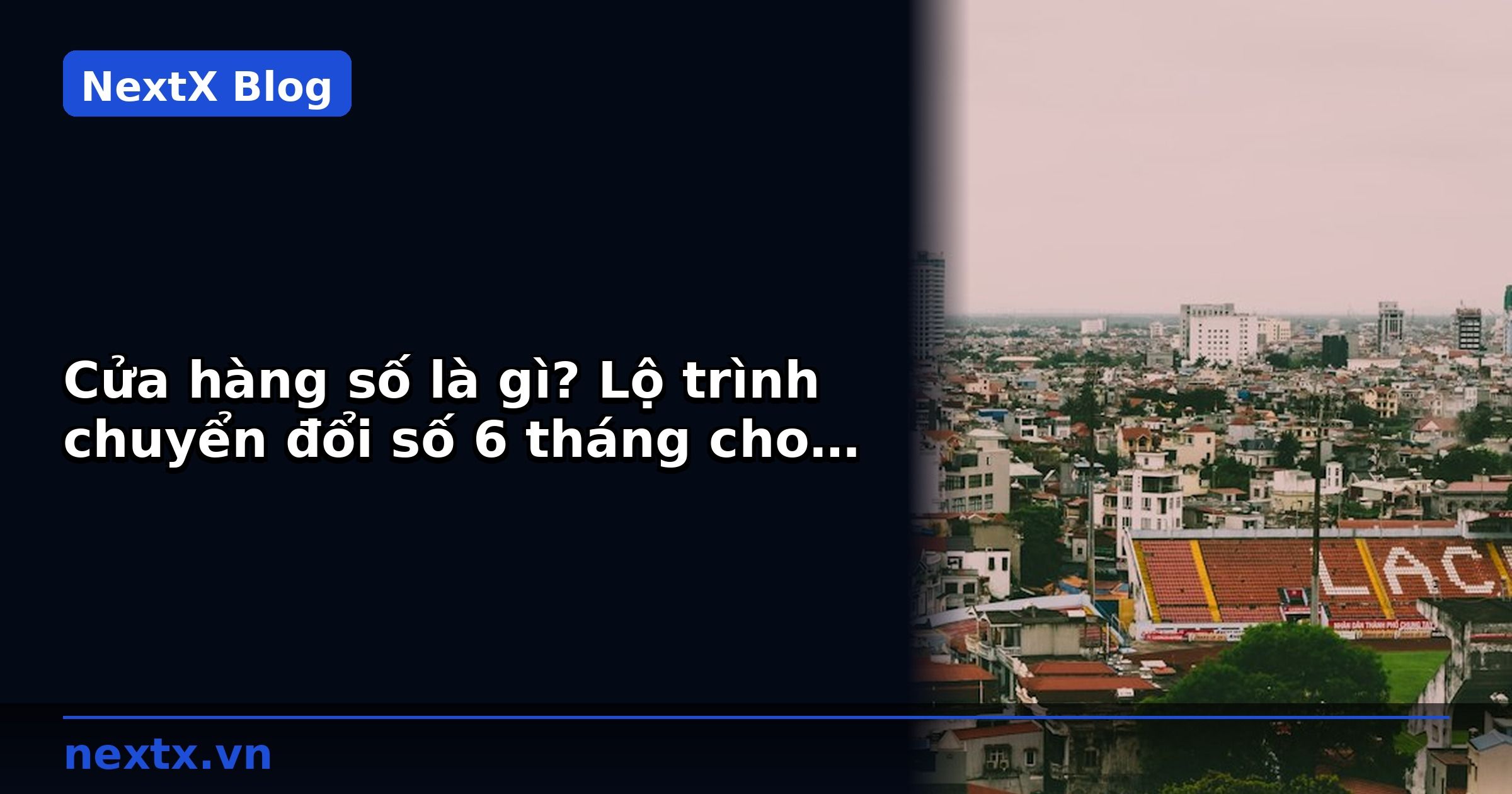 Cửa hàng số là gì? Lộ trình chuyển đổi số 6 tháng cho cửa hàng xe máy | NextX