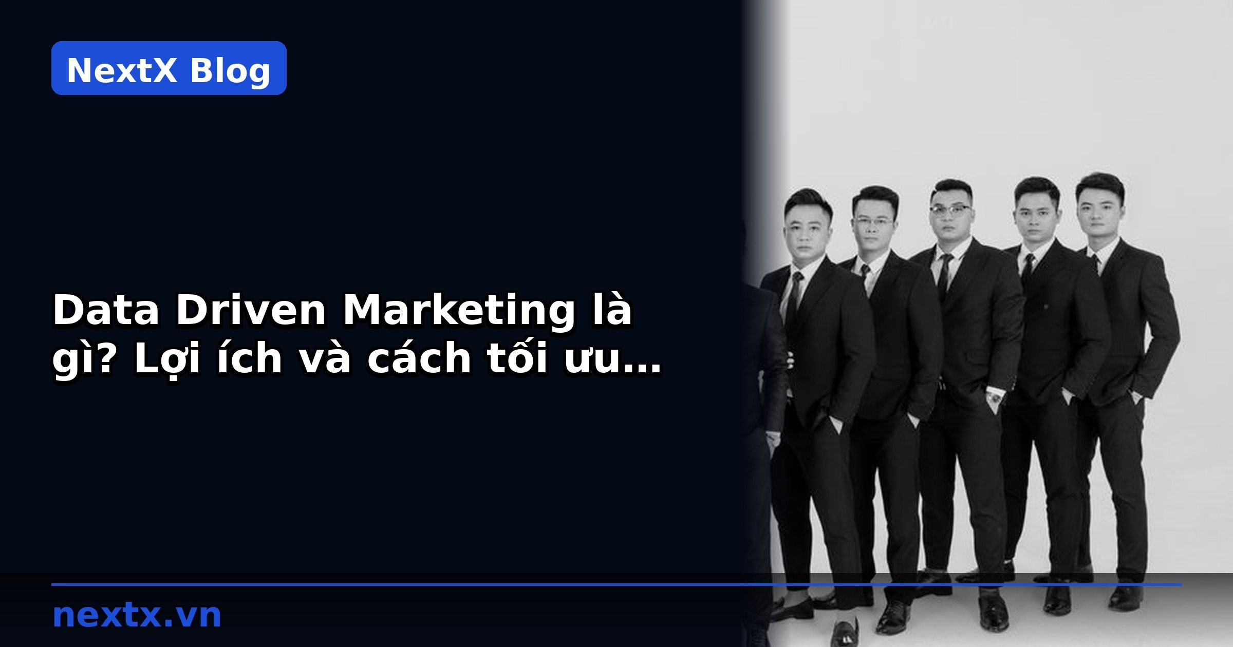 Data Driven Marketing là gì? Lợi ích và cách tối ưu chiến dịch | NextX