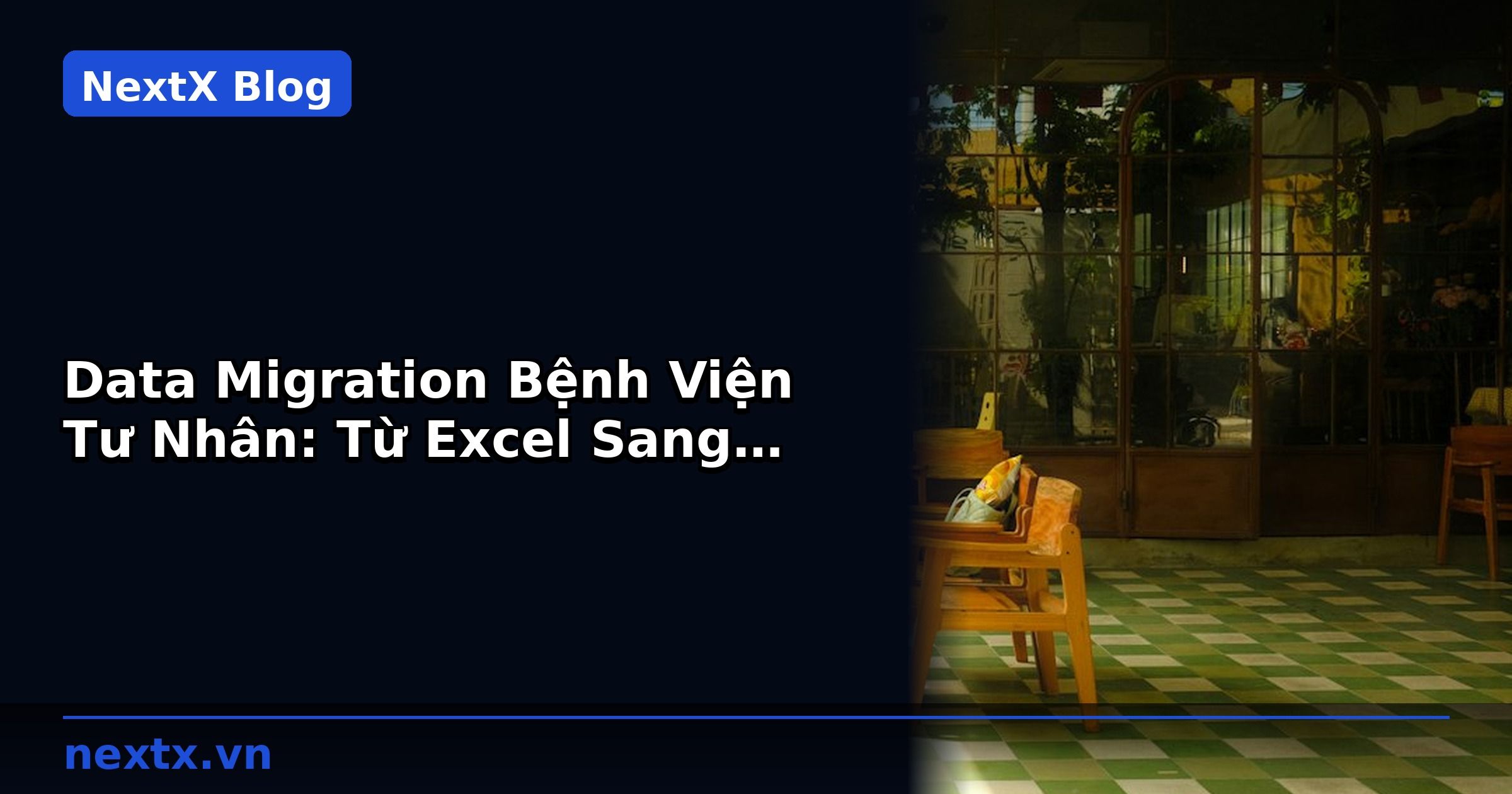 Data Migration Bệnh Viện Tư Nhân: Từ Excel Sang Phần Mềm | NextX