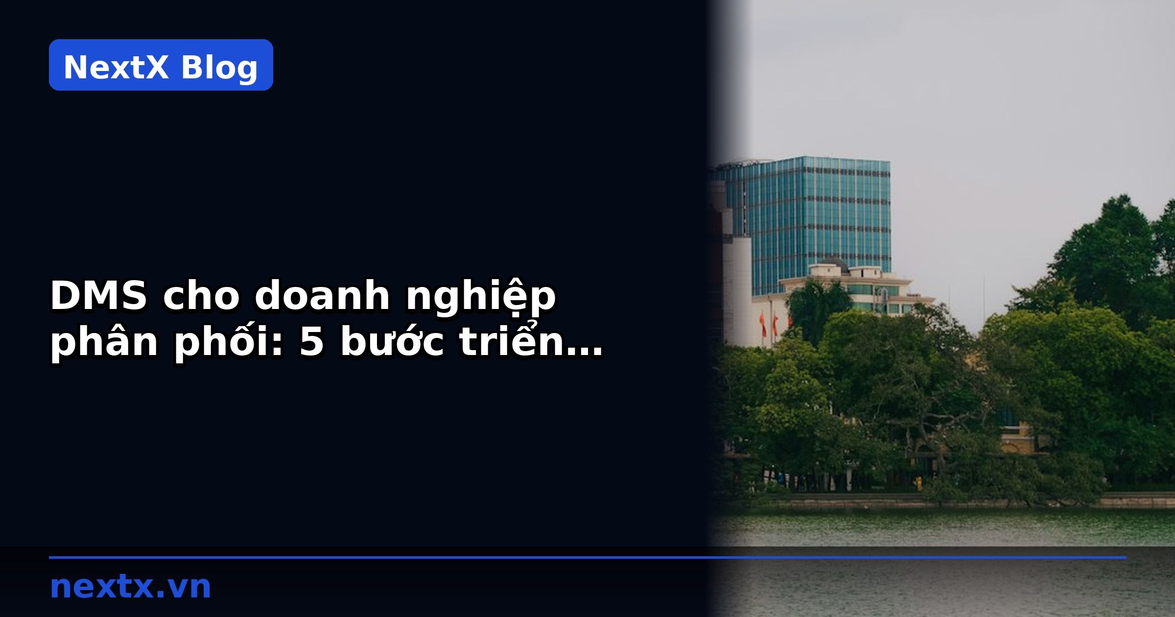 DMS cho doanh nghiệp phân phối: 5 bước triển khai | NextX