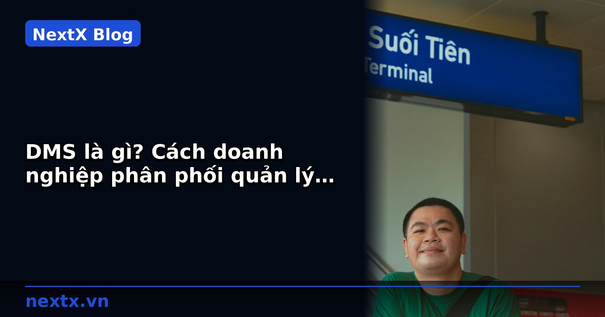 DMS là gì? Cách doanh nghiệp phân phối quản lý nhân viên thị trường | NextX
