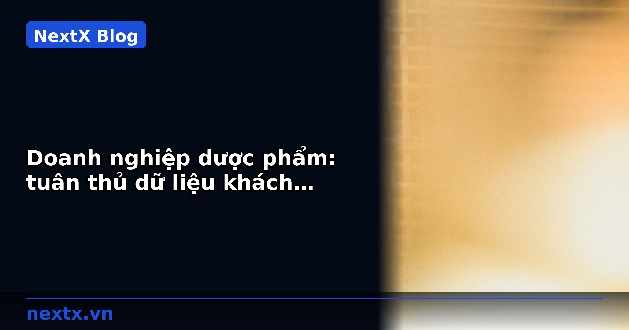 Doanh nghiệp dược phẩm: tuân thủ dữ liệu khách hàng và CRM theo quy định pháp luật | NextX