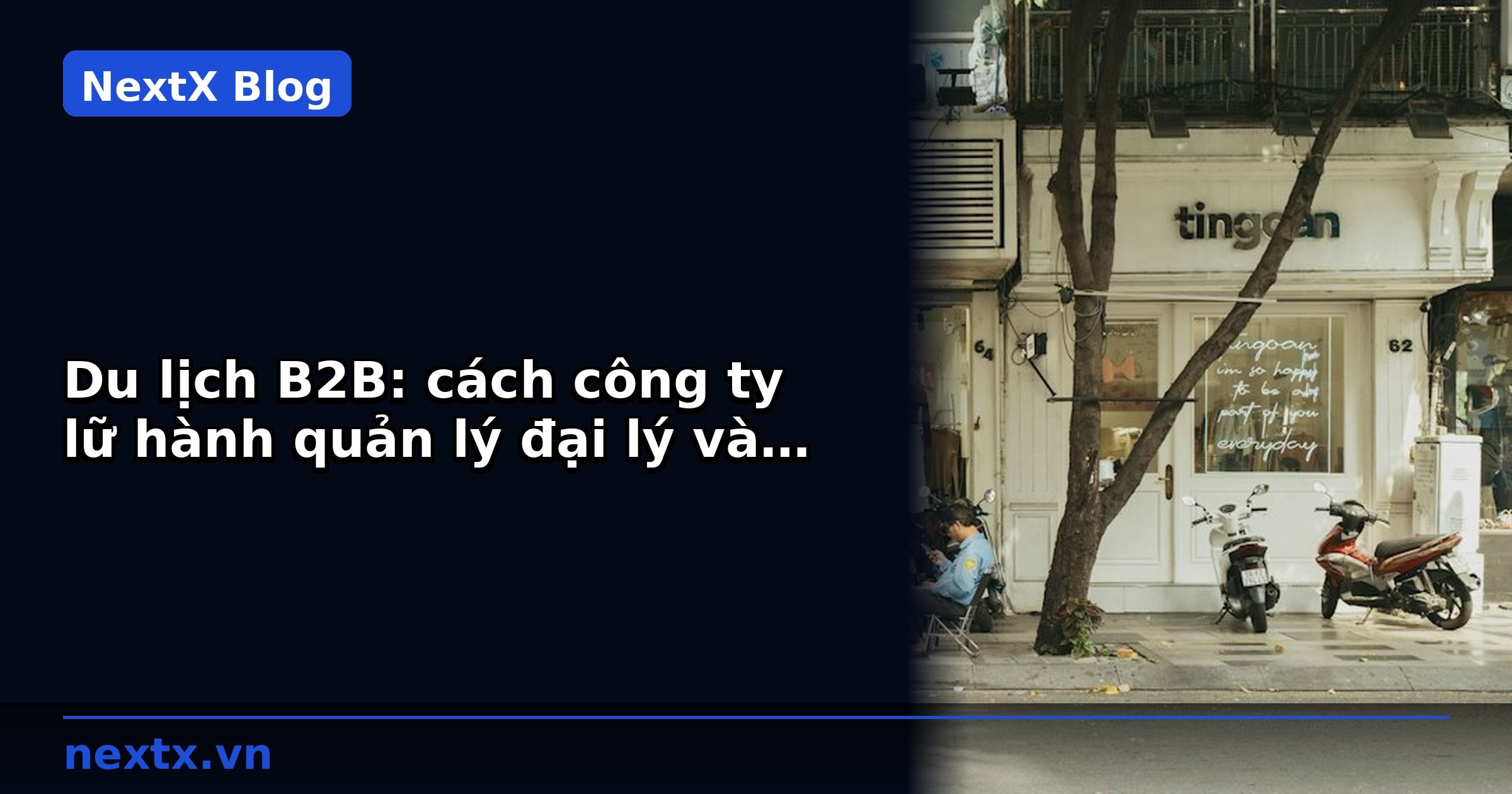 Du lịch B2B: cách công ty lữ hành quản lý đại lý và đối tác với NextX AI CRM | NextX