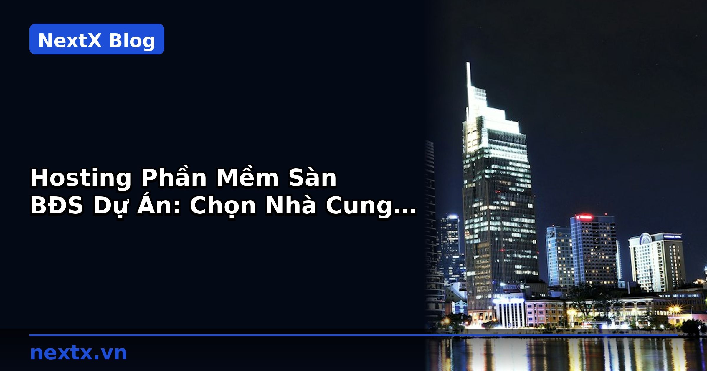 Hosting Phần Mềm Sàn BĐS Dự Án: Chọn Nhà Cung Cấp Việt Nam | NextX