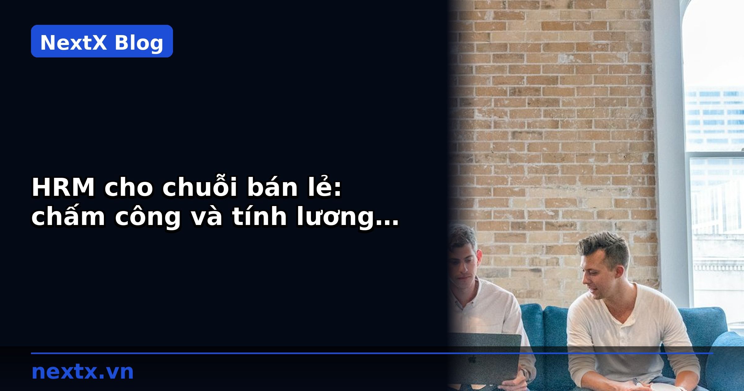 HRM cho chuỗi bán lẻ: chấm công và tính lương đa cửa hàng | NextX
