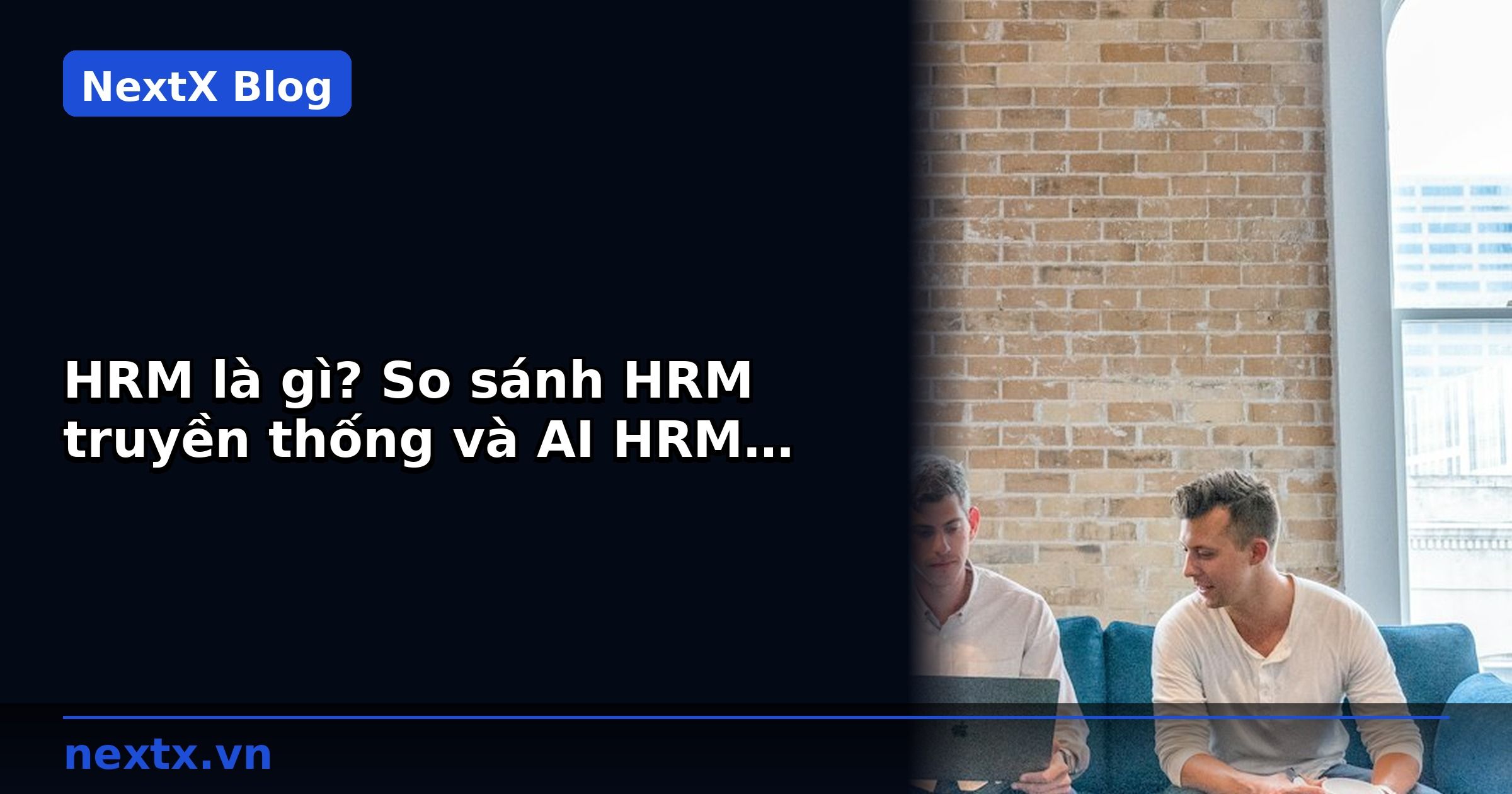 HRM là gì? So sánh HRM truyền thống và AI HRM cho nhà thuốc | NextX