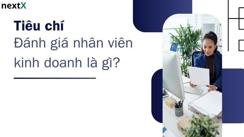 Tiêu chí đánh giá kỹ năng nhân viên kinh doanh hiệu quả