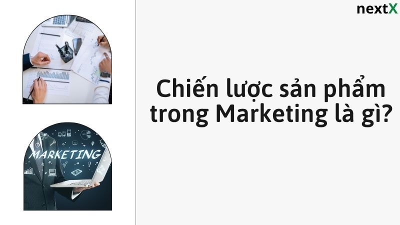 Khái niệm chiến lược sản phẩm trong Marketing
