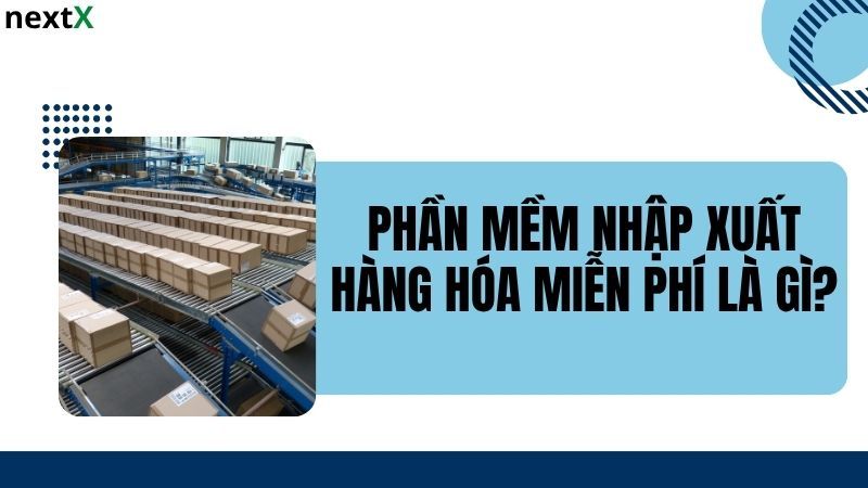 Khái niệm phần mềm nhập xuất hàng hóa miễn phí