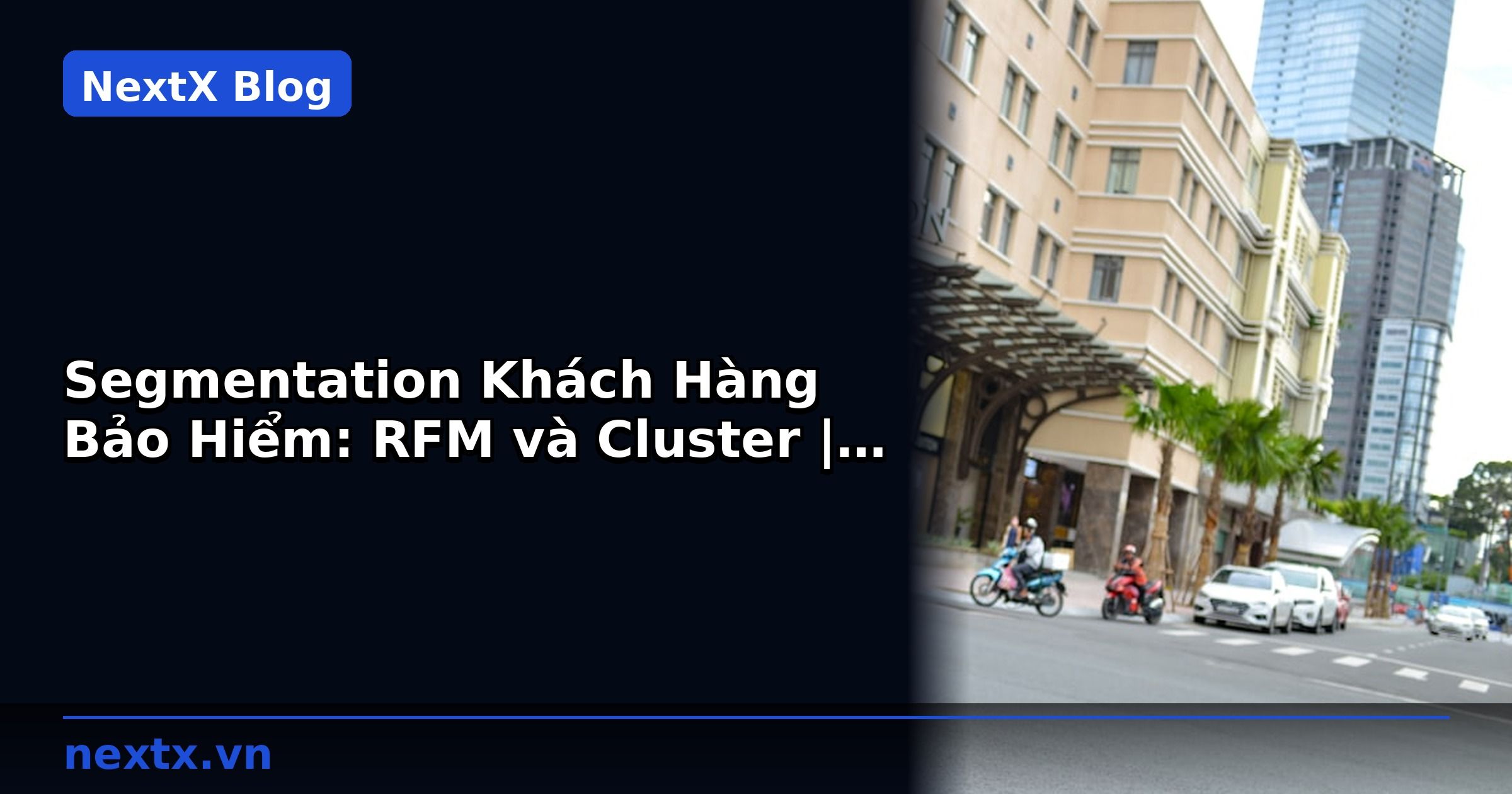 Segmentation Khách Hàng Bảo Hiểm: RFM và Cluster | NextX