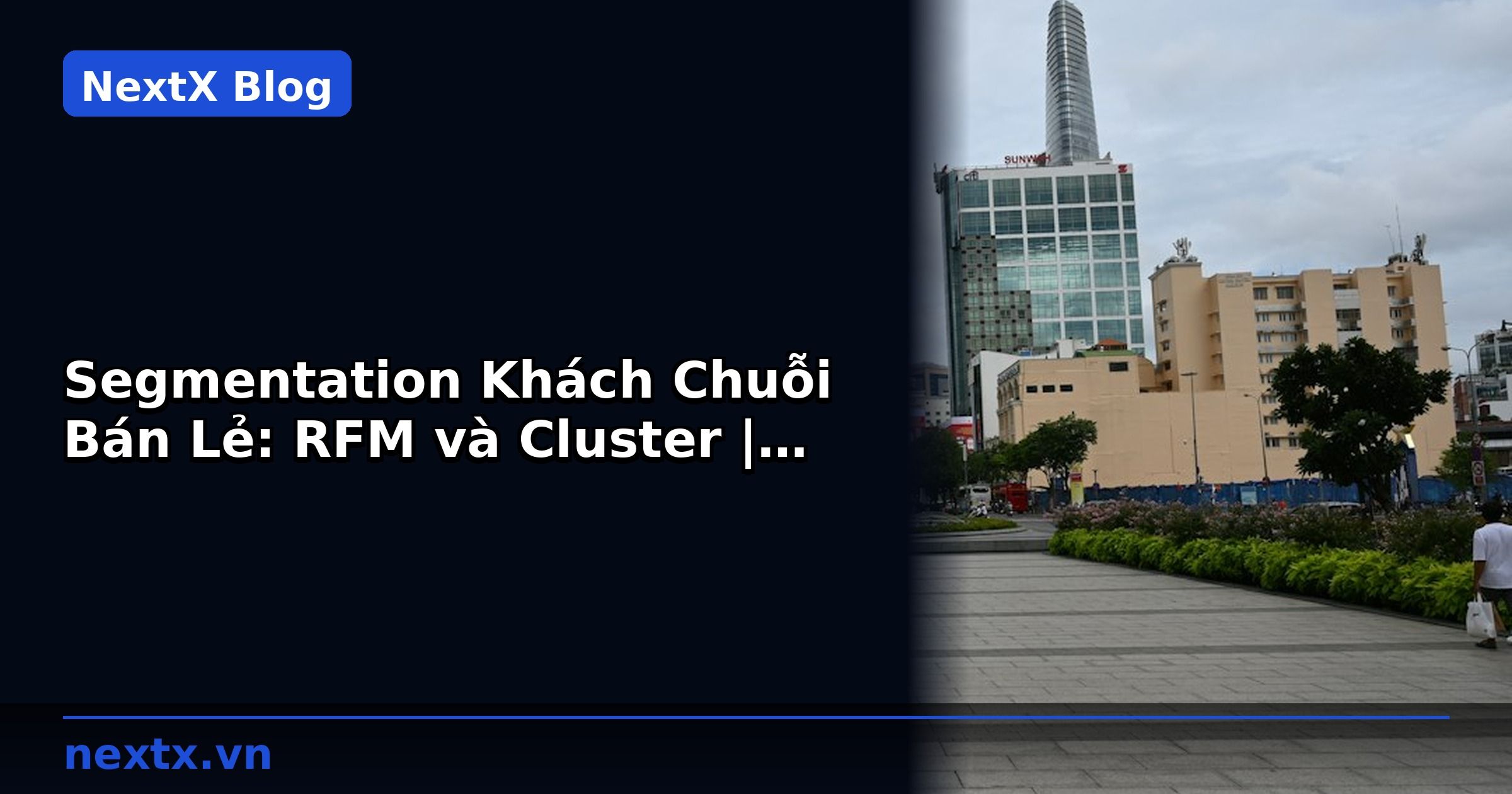 Segmentation Khách Chuỗi Bán Lẻ: RFM và Cluster | NextX