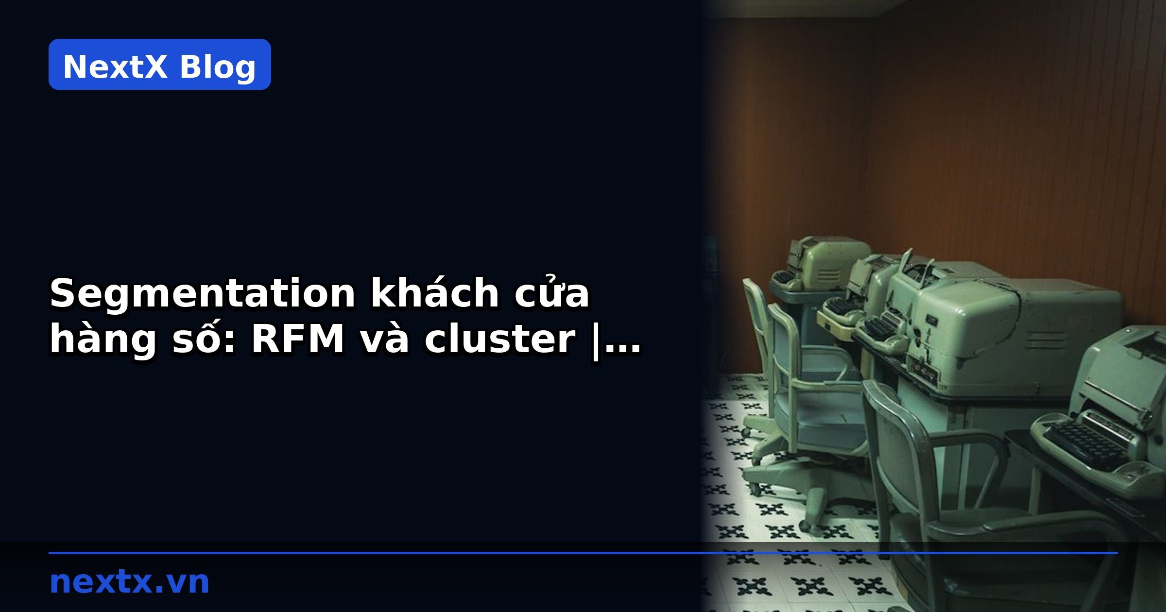 Segmentation khách cửa hàng số: RFM và cluster | NextX