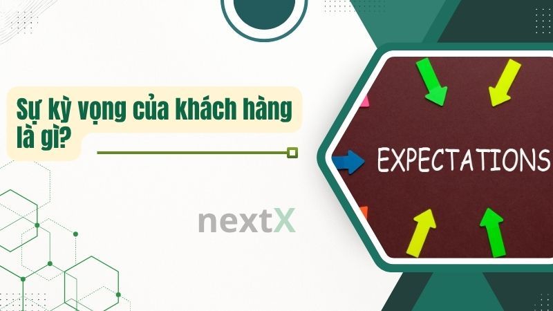 Sự kỳ vọng của khách hàng là gì trong kinh doanh hiện đại