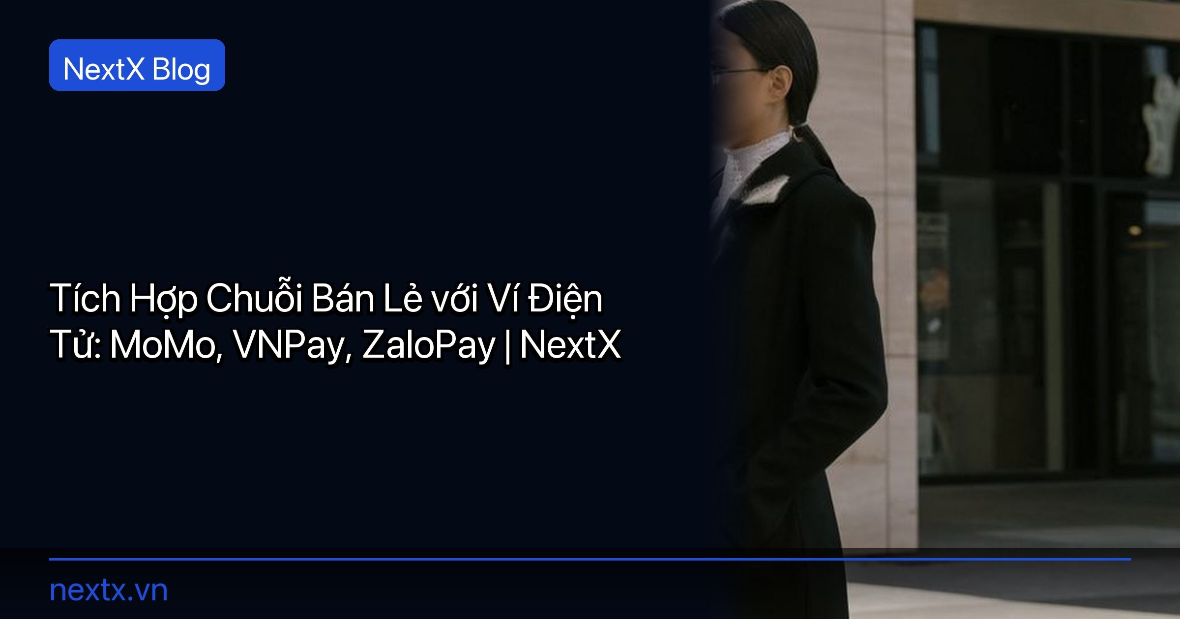Tích Hợp Chuỗi Bán Lẻ với Ví Điện Tử: MoMo, VNPay, ZaloPay | NextX