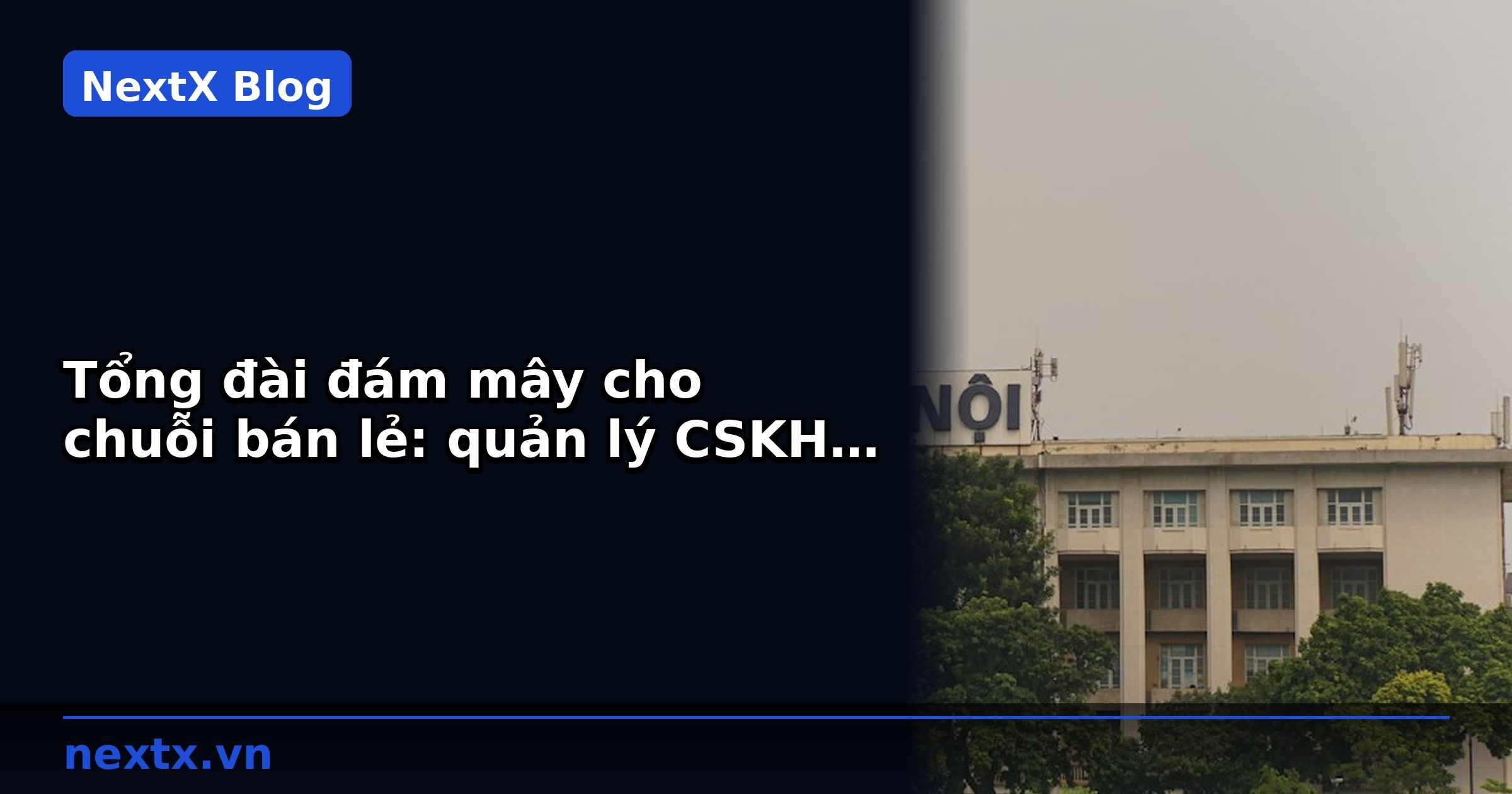 Tổng đài đám mây cho chuỗi bán lẻ: quản lý CSKH đa cửa hàng | NextX