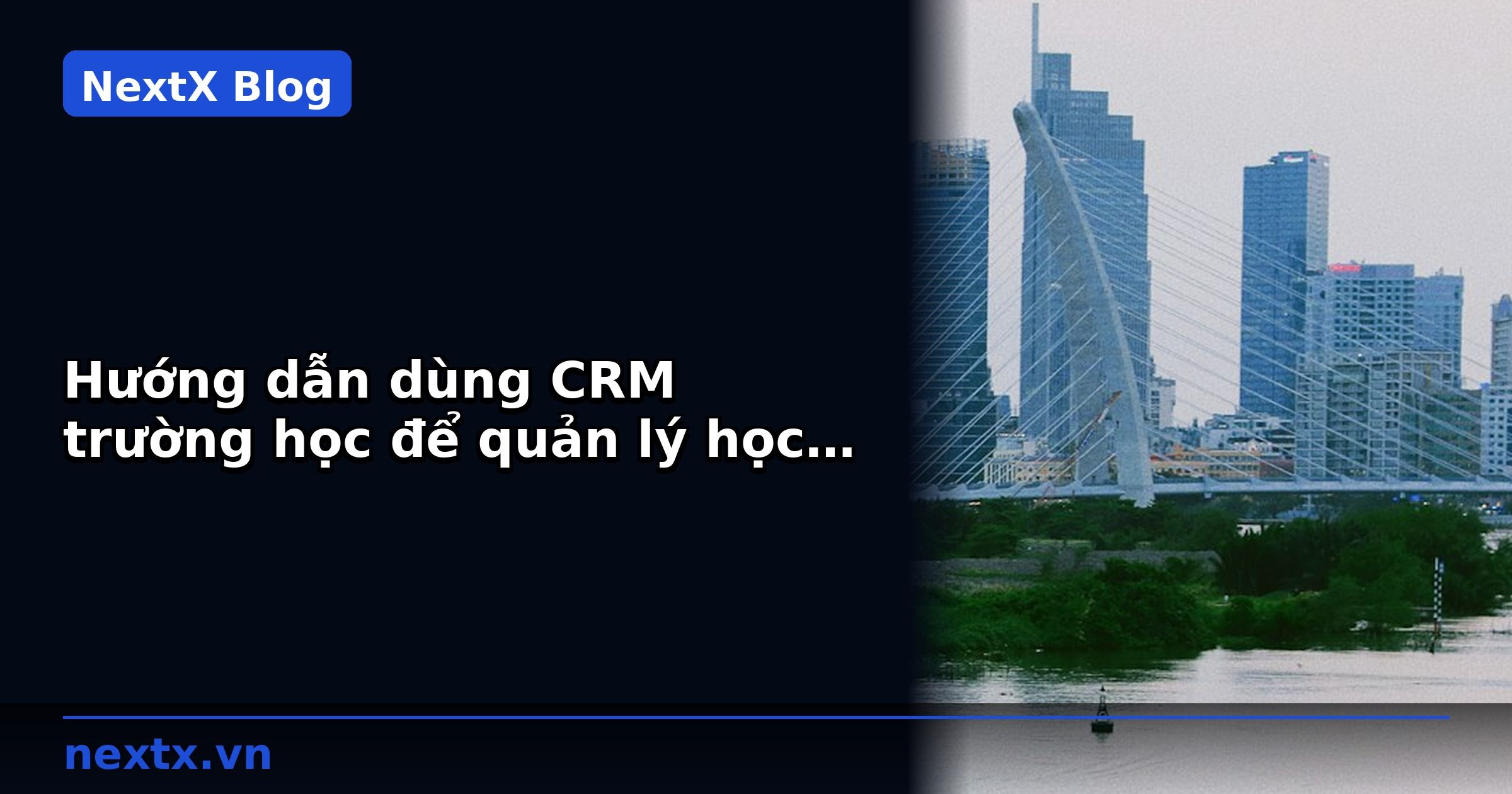 Hướng dẫn dùng CRM trường học để quản lý học phí và thông tin phụ huynh | NextX