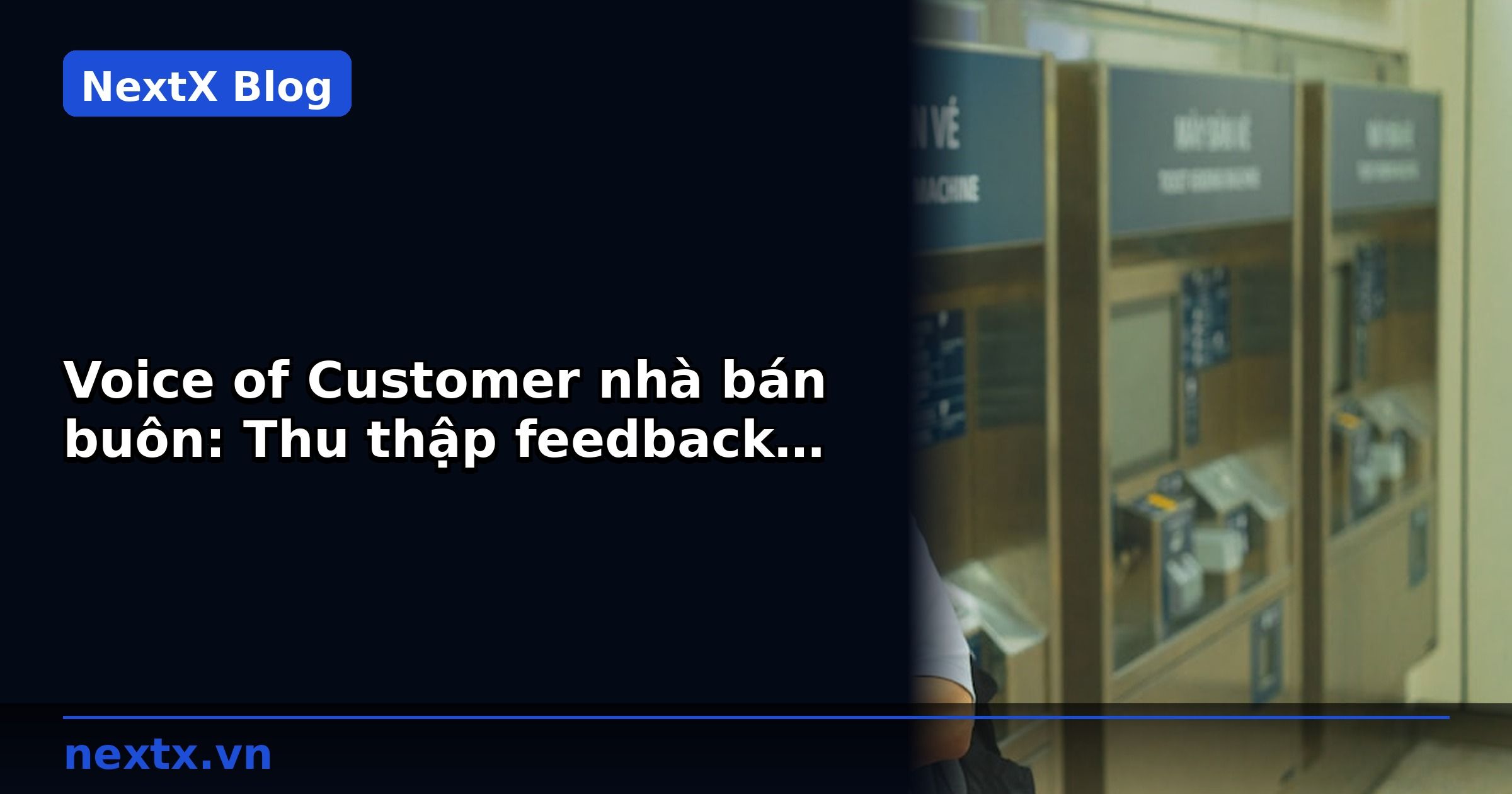 Voice of Customer nhà bán buôn: Thu thập feedback đa kênh | NextX